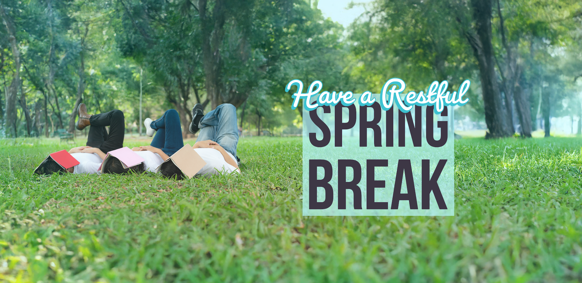 Three people lying on grass in a park with books covering their faces, relaxing under the shade of trees. Text reads: 'Have a Restful SPRING BREAK' in playful, colorful typography.