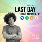 Last Day to Drop a Semester-Length Class Without a "W," January 28, 2022