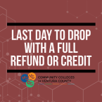 Maroon-colored graphic with a faint geometric pattern in the background, promoting last day to drop with a full refund or credit for students. Bold white text centered in the image reads: “LAST DAY TO DROP WITH A FULL REFUND OR CREDIT,” flanked by horizontal black bars above and below. At the bottom is the logo for the Community Colleges of Ventura County, including icons for Moorpark (MC), Ventura (VC), and Oxnard (OC) Colleges.