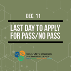 Green-colored graphic with a faint geometric pattern in the background, promoting last day to apply for pass/no pass classes for students. Bold white text centered in the image reads: “DEC. 11Th, LAST DAY TO APPLY FOR PASS/NO PASS” flanked by horizontal black bars above and below. At the bottom is the logo for the Community Colleges of Ventura County, including icons for Moorpark (MC), Ventura (VC), and Oxnard (OC) Colleges.