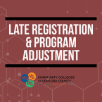 Maroon-colored graphic with a faint geometric pattern in the background, promoting late registration and program adjustment for students. Bold white text centered in the image reads: “LATE REGISTRATION & PROGRAM ADJUSTMENT,” flanked by horizontal black bars above and below. At the bottom is the logo for the Community Colleges of Ventura County, including icons for Moorpark (MC), Ventura (VC), and Oxnard (OC) Colleges.