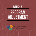 Maroon-colored graphic with a faint geometric pattern in the background, promoting program adjustment - week 2 for students. Bold white text centered in the image reads: “Week 2 - PROGRAM ADJUSTMENT,” flanked by horizontal black bars above and below. At the bottom is the logo for the Community Colleges of Ventura County, including icons for Moorpark (MC), Ventura (VC), and Oxnard (OC) Colleges.