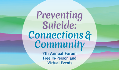 Preventing Suicide: Connections & Community; 7th Annual Forum, Free in-person and virtual events
