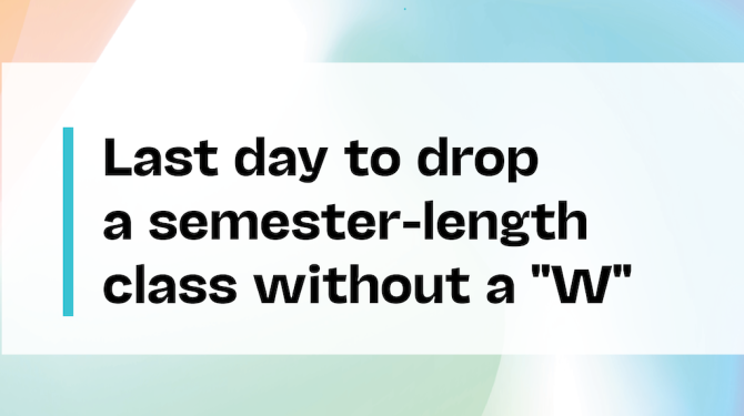 Colorful Background with text "Last day to drop a semester-length class without a W" 