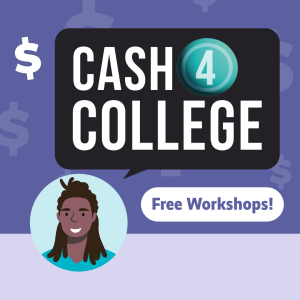 Illustration of a person in the foreground with a speech bubble that says "Cash 4 College" and text "Free Workshops!" Purple background with dollar signs.