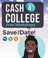 Cash 4 College Free Workshops. Save the Date!